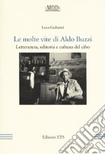 Le molte vite di Aldo Buzzi. Letteratura, editoria e cultura del cibo libro