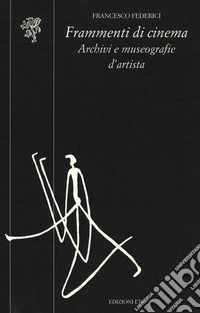 Frammenti di cinema. Archivi e museografie d'artista