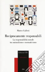 Reciprocamente responsabili. La responsabilità morale tra naturalismo e normativismo libro