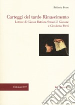 Carteggi del tardo Rinascimento. Lettere di Giovan Battista Strozzi il Giovane e Girolamo Preti libro