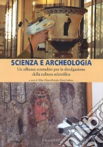 Scienza e archeologia. Un efficace connubio per la divulgazione della cultura scientifica libro