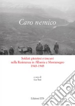 Caro nemico. Soldati pistoiesi nella Resistenza in Albania e Montenegro 1943-1945 libro