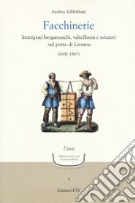 Facchinerie. Immigrati bergamaschi, valtellinesi e svizzeri nel porto di Livorno (1602-1847)