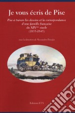 Je vous écris de Pise. Pise à travers les dessins et la correspondance d'une famille française du XIXéme siecle (1833-1845) libro