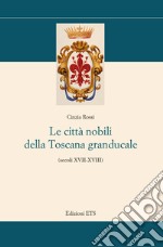 Le città nobili della Toscana granducale (secoli XVII-XVIII)