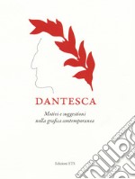 Dantesca. Motivi e suggestioni nella grafica contemporanea. Catalogo della mostra (Pisa, 25 maggio-2 settembre 2018). Ediz. a colori libro