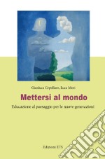 Mettersi al mondo. Educazione al paesaggio per le nuove generazioni libro