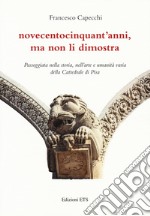 Novecentocinquant'anni, ma non li dimostra. Passeggiata nella storia, nell'arte e umanità varia della Cattedrale di Pisa