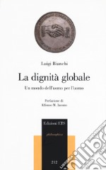 La dignità globale. Un mondo dell'uomo per l'uomo libro