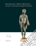 Archeologia a Massa Marittima. Giornata in ricordo di Giovannangelo Camporeale libro