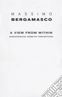 A view from within (endophysical robotic perception). Ediz. a colori