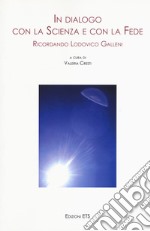 In dialogo con la scienza e con la fede. Ricordando Lodovico Galleni. Atti della Giornata di Studi (Pisa, 25 novembre 2017)