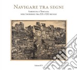 Navigare tra i segni. Sardegna e Toscana nell'incisione tra XX e XXI secolo. Catalogo della mostra (Pisa, 26 aprile-28 settembre 2018). Ediz. illustrata libro