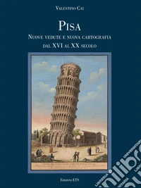Pisa. Nuove vedute e nuova cartografia dal XVI al XX secolo libro