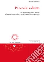 Psicanalisi e diritto. La formazione degli analisti e la regolamentazione giuridica delle psicoterapie libro