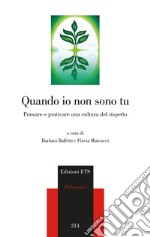 Quando io non sono tu. Pensare e praticare una cultura del rispetto libro