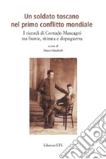 Un soldato toscano nel primo conflitto mondiale. I ricordi di Corrado Mascagni tra fronte, ritirata e dopoguerra libro