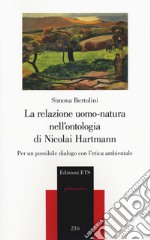 La relazione uomo-natura nell'ontologia di Nicolai Hartmann. Per un possibile dialogo con l'etica ambientale libro