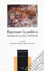 Ripensare la politica. Immagini del possibile e dell'alterità libro