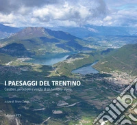 I paesaggi del Trentino. Caratteri, percezioni e vissuto di un territorio alpino. Ediz. a colori libro