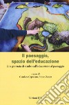 Il paesaggio, spazio dell'educazione. Una giornata di studio sull'educazione al paesaggio libro di Cepollaro G. (cur.) Zanon B. (cur.)