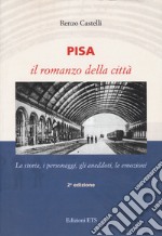 Pisa. Il romanzo della città. La storia, i personaggi, gli aneddoti, le emozioni libro