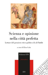 Scienza e opinione nella città perfetta. Letture del pensiero etico-polito di al-Farabi libro