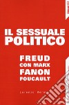 Il sessuale politico. Freud con Marx, Fanon, Foucault libro