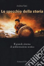 Lo specchio della storia. Il grande cinema di ambientazione storica libro