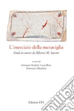 L'esercizio della meraviglia. Studi in onore di Alfonso M. Iacono libro