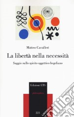 La libertà nella necessità. Saggio sullo spirito oggettivo hegeliano