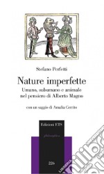 Nature imperfette. Umano, subumano e animale nel pensiero di Alberto Magno libro