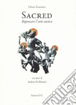 Sacred. Ripensare l'arte antica. Con opere di Andrea De Ranieri. Catalogo della mostra (Pisa, 16 settembre-24 ottobre). Ediz. illustrata