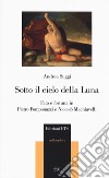 Sotto il cielo della luna. Fato e fortuna in Pietro Pomponazzi e Niccolò Machiavelli libro di Suggi Andrea