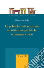 Le politiche anticorruzione tra istituzioni pubbliche e impegno civico libro