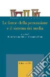 Le forme della persuasione e il sistema dei media libro