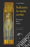 Soltanto la nuda verità. Weininger, Klimt, Schiele libro di Monceri Flavia