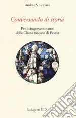 Conversando di storia. Per i cinquecento anni della chiesa toscana di Pescia libro