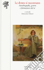 Le donne si raccontano. Autobiografia, genere e formazione del sé libro