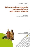 Sulle tracce di una mitografia italiana della razza nella rincorsa coloniale libro