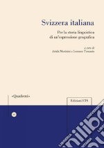 Svizzera italiana. Per la storia linguistica di un'espressione geografica libro