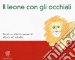 Il leone con gli occhiali. Ediz. a colori libro