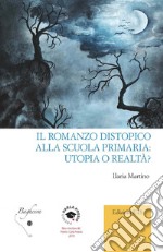 Il romanzo distopico alla scuola primaria: utopia o realtà? libro