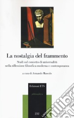 La nostalgia del frammento. Studi sul concetto di universalità nella riflessione filosofica moderna e contemporanea libro