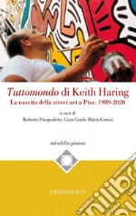 Tuttomondo di Keith Haring. La nascita della street art a Pisa. 1989-2020 libro