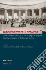 Documentare il trauma. L'Università Castrense di San Giorgio di Nogaro: saperi e immagini nella Grande guerra libro