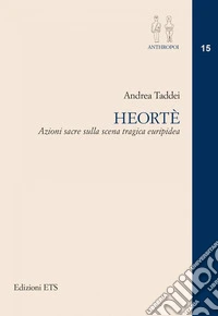 Heorte. Azioni sacre sulla scena tragica euripidea libro