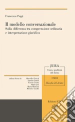 Il modello conversazionale. Sulla differenza tra comprensione ordinaria e interpretazione giuridica libro