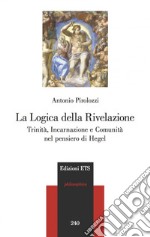 La logica della Rivelazione. Trinità, incarnazione e comunità nel pensiero di Hegel libro