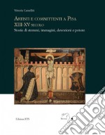 Artisti e committenti a Pisa XIII-XV Secolo. Storie di stemmi, immagini, devozioni e potere libro